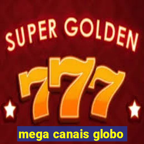 mega canais globo